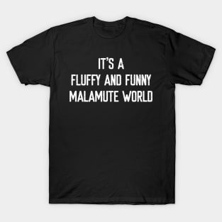 It's a Fluffy and Funny Malamute World T-Shirt